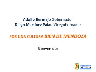 Adolfo Bermejo Gobernador
Diego Martínez Palau Vicegobernador
POR UNA CULTURA BIEN DE MENDOZA
Bienvenidos
 
