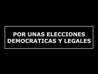 POR UNAS ELECCIONES DEMOCRATICAS Y LEGALES 