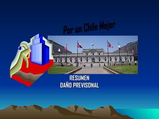 RESUMEN DAÑO PREVISONAL Por un Chile Mejor  