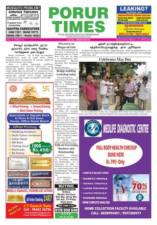 PORUR
TIMESYOUR NEIGHBOURHOOD NEWSPAPER
www.porurtimes.com
VOL. 6, ISSUE. 18 Cell No. 96000 95724 May 5 - 11, 2019, Rs.3
Swami Satyaprabhananda
will give a discourse on
Bhagavad Gita (In Tamil)
from 5.30 pm on May
5 in Vivekananda Hall,
Ramakrishna Mission
Ashrama, No.3 M.S.Salai,
T.Nagar.
All are welcome.
Discourse on
Bhagavad Gita
ÿ C‰î£ñE Mï£òè˜ «è£ML™ (Ý›õ£˜F¼ïè˜) Ü‚Q ï†êˆFóˆ¬îªò£†® «ñ
4‰ «îF ºî™ 29‰ «îF õ¬ó ÿ ²‰î«óêŠªð¼ñ£Â‚° î£ó£ ÜH«ûè‹ ï¬ìªðÁAø¶.
Ü¬ùõ¼‹ õ¼è
Ü‚Q ï†êˆFóˆ¬îªò£†®
²‰î«óêŠªð¼ñ£Â‚° î£ó£ ÜH«ûè‹
SAVE
WATER
Young-Scientist.in is
conducting a YS DIY Bridge
Building Workshop on
May 5 at IITM-Research
Park,Taramani.
A press release said, this
special workshop for kids
includes a project work
- Pressure Driven Water
Pump.
Discussion on forces and
pressure will be held in the
workshop.
There will be
experiments and activities
to clarify the concepts
and to provide an intuitive
understanding.
The kids will then be
guided to build a simple
water pump that works due
to differential pressure.
Force, Pressure, Suction,
Water pump were the key
concepts of the workshop.
Eligibility: Std.2 to Std.5
Time: 2.30pm to 4.00pm
Reg. fees Rs.550.
For details contact:
73581 61490/72006 57181.
Bridge building
workshop today
«è£×˜ ï£ñˆõ£K™ «ñ 7‰ «îF Ü†êòˆ¼F¬ò
Fùˆ¬îªò£†® è£¬ô ÿ ñ£¶K ê«ñî Š«óIè
õóîÂ‚° CøŠ¹ Üôƒè£óº‹ ÿ ‚¼wí Üw«ì£ˆó
êî ï£ñ£˜„ê¬ù»‹ ï¬ìªðÁ‹.
ñ£¬ô 6 ñE‚° Þšõ£‡´ ðœO«ê¼‹
°ö‰¬îèÀ‚° Ü†êó ÜŠò£ê‹ (Mˆò£ó‹ð‹) ªêŒ¶
¬õ‚èŠð´‹ Þî¬ù ªî£ì˜‰¶ ÿ ó£î£«îM‚° ÿ
ôzI Üw«ì£ˆîó êî ï£ñ£õO 108 îƒèºô£‹ ªêŒî
è£Cù££™ Ü˜„ê¬ù ªêŒòŠð†´ ð‚î˜èÀ‚° Šóê£îñ£è
õöƒèŠð´‹, î‡a˜ èôê‹ ¬õˆ¶ ñý£ñ‰Fó‹
ªê£™L ï™ô ñ¬ö «õ‡® Šó£˜ˆî¬ù ªêŒòŠð´‹.
Ü¬ùõ¼‹ õ¼è.
«è£×˜ ï£ñˆõ£K™ Ü†êó
ÜŠò£ê‹, ï™ô ñ¬ö «õ‡®
Šó£˜ˆî¬ù ï¬ìªðÁ‹
Vedanta Institute
Madras organises a session
on Governing Business
and Relationship  by R.
Aravindan on May 11
between 10 am to 11.15 am 
at Hotel Pratap Plaza, 168,
Kodambakkam High Road,
Mahalingapuram, Chennai
-34.
All are Welcome.
For Further detail
contact  9840493904.
Talk on Governing
Business and
Relationship
Special Issue,
For the celebration of May Day, Thalapathi M.K. Stalin auto stand drivers (Arcot
Road, near Zonal office, Valasaravakkam) were distributed Buttermilk to passerby.
Celebrates May Day
 