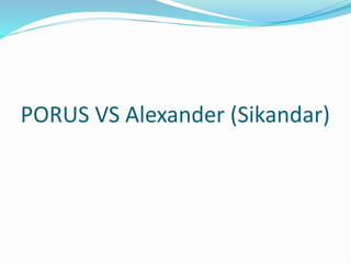 PORUS VS Alexander (Sikandar)
 