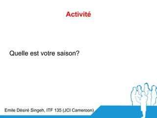 Activité




  Quelle est votre saison?




Emile Désiré Singeh, ITF 135 (JCI Cameroon)
 