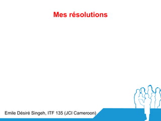 Mes résolutions




Emile Désiré Singeh, ITF 135 (JCI Cameroon)
 