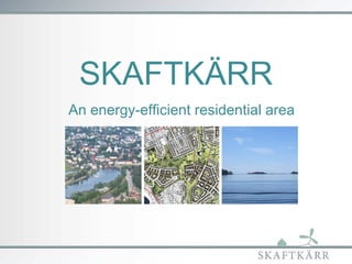 SKAFTKÄRR
An energy-efficient residential area
 