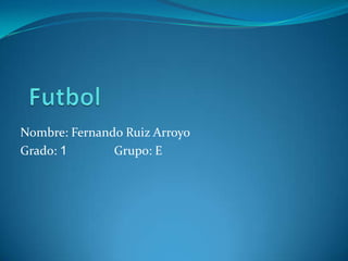 Nombre: Fernando Ruiz Arroyo
Grado: 1       Grupo: E
 