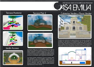 Intervención interior en la edificación Patrimonial
Planta Actual
Terraza Posterior Cubiertas Verdes y Muros Verdes
El sistema de recolección de aguas lluvias es una solución económica y
ecológica de aprovechar las precipitaciones que en Barranquilla son
abundantes, este sistema es el perfecto complemento para los muros y
techos verdes, ademas el sistema de circulación por medio de espejos de
agua al rededor de la casa ayudan a el confort auditivo y la sensación de
tranquilidad, todo esto corresponde a el ideal de la arquitectura orgánica.
Jardín Acceso Los Muros Verdes son un sistema diseñado para lograr el
desarrollo de plantas de manera no convencional. Esto se
realiza mediante un sistema hidropónico, que elimina la
necesidad del uso de tierra o cualquier otra materia vegetal,
ya que los nutrientes son cuidadosamente dosificados para
promover un controlado y sano crecimiento de las plantas.
Los Techos Verdes contribuyen a que las ciudades estén
más saludables y son una verdadera y lógica opción al
momento de considerar el diseño de edificios en zonas
urbanas. Se trata de un sistema de capas que incorpora el
uso de vegetación sobre las cubiertas, proporcionando
beneficios sociales, económicos y para el medio ambiente,
especialmente en áreas urbanas.
Terraza Piso 2
 