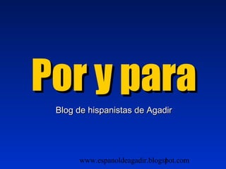 www.espanoldeagadir.blogspot.com1
Por y paraPor y para
Blog de hispanistas de AgadirBlog de hispanistas de Agadir
 
