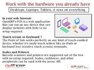 Work with the hardware you already have
Desktops, Laptops, Tablets, it runs on everything
In your web browser
OpenERP's PO...