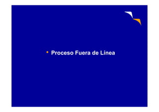 • Proceso Fuera de Línea•
 