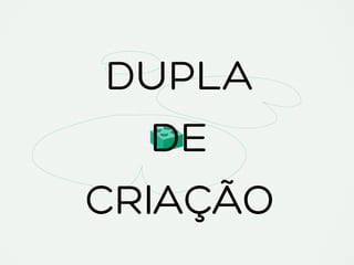 DUPLA
DE
CRIAÇÃO
 