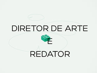 DIRETOR DE ARTE
E
REDATOR
 