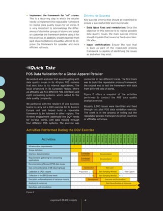 •	 Implement

the framework for “all” stores:
This is a recurring step in which the retailer
needs to implement the repeatable framework
to resolve data quality issues for all stores. It
is very important to acknowledge the differences of dissimilar groups of stores and adapt
or customize the framework before using it for
this exercise. In addition, lessons learned from
past implementations should be utilized to improve the framework for speedier and more
efficient roll-outs.

Drivers for Success
Key success criteria that should be examined to
ensure a successful DQV exercise include:

•	 Data issue fixes and remediation: Since the

objective of this exercise is to resolve possible
data quality issues, the main success criteria
should stipulate that issues be fixed upon identification.

•	 Issue

identification: Ensure the tool that
is built as part of the repeatable process
framework is capable of identifying the issues
as and when they exist.

Quick Take
POS Data Validation for a Global Apparel Retailer
We worked with a retailer that was struggling with
data quality issues in its 40-plus POS systems
that sent data to its internal applications. The
issue originated in its European region, where
22 affiliates use five different POS interfaces and
eight consuming systems, which added to the
data quality complexity.
We partnered with the retailer’s IT and business
teams to carry out a DQV exercise for its Eastern
Europe unit and helped build a repeatable
framework to be followed in other regions. The
15-week engagement addressed the DQV needs
for 40-plus stores, with data flowing through
four different POS systems. The exercise was

conducted in two different tracks. The first track
was to build the repeatable process/framework;
the second was to test the framework with data
from different sets of stores.
Figure 2 offers a snapshot of the activities
performed to conduct the POS data quality
analysis exercise.
Roughly 2,500 issues were identified and fixed
through this pilot POS data validation exercise.
The client is in the process of rolling out the
repeatable process framework to other countries
or affiliates in Europe.

Week 18

Week 17

Week 16

Week 15

Week 14

Week 13

Week 12

Week 11

Week 10

Week 9

Week 8

Week 7

Week 6

Week 5

Week 4

Week 3

Week 2

Activities

Week 1

Activities Performed During the DQV Exercise

Infrastructure requirements
Scope definition
Interface documentation

Knowledge
Acquisition

Documentation

Requirements gathering for consuming
applications

Knowledge
Acquisition

Documentation

Documentation of known EPOS data issues
Use and maintenance of DB clearinghouse
Collection of EPOS reports

Construction
Preparation

Collection of live EPOS data feeds

Data Load
Data Sampling Window

Data Capture

Data Sampling Window

Execution and development of variance reports

Development

Analysis of variances

Execution and Pre-Analysis
Root Cause Analysis of Variances

Data fixes and remediation
Figure 2

cognizant 20-20 insights

4

 