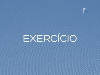 EXERCÍCIO
 