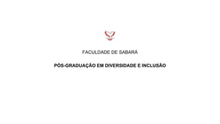 FACULDADE DE SABARÁ
PÓS-GRADUAÇÃO EM DIVERSIDADE E INCLUSÃO
 