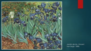 Jardim de íris.. Vincent
Van Gogh. 1889.
 