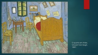 O quarto em Arles.
Vincent Van Gogh.
1887.
 