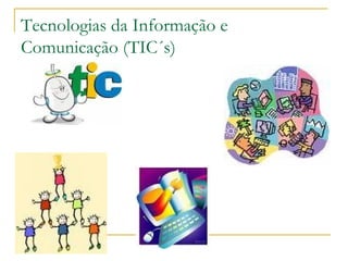 Tecnologias da Informação e
Comunicação (TIC´s)
 
