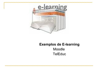 Exemplos de E-learning
Moodle
TelEduc
 