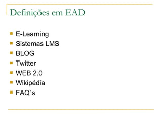 Definições em EAD E-Learning Sistemas LMS BLOG Twitter WEB 2.0 Wikipédia FAQ´s 