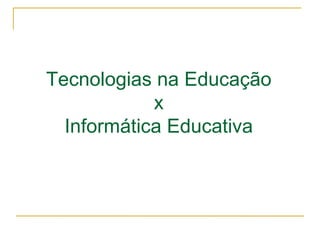 Tecnologias na Educação x Informática Educativa 