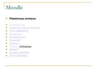 Moodle <ul><li>Plataformas similares </li></ul><ul><li>Amadeus  lms   </li></ul><ul><li>Ambiente Virtual SOLAR   </li></ul...