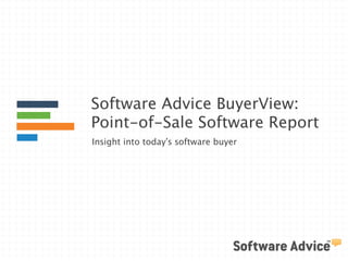 Software Advice BuyerView: 
Point-of-Sale Software Report 
Insight into today’s software buyer 
 