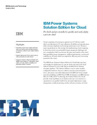 IBM Systems and Technology
Solution Brief
IBM Power Systems
Solution Edition for Cloud
Pre-built and pre-installed to quickly and easily deploy
a private cloud
Highlights
●● ● ●
Simplifies private cloud implementations
with a pre-built and pre-installed solution
of hardware, software, and implementation
services
●● ● ●
Speeds deployment times and accuracy
with automation and self-service
●● ● ●
Supports mission critical workloads with
IBM® Power Systems™ leadership virtual-
ization, security, elastic scalability, and
enterprise quality of service
Cloud computing is becoming recognized as an IT delivery model
which can help improve IT asset utilization, flexibility and responsiveness
while reducing complexity and lowering maintenance costs. However,
many organizations are discovering that implementing cloud computing
in their data centers can potentially bring management challenges and
even complexities which can decrease the gains and benefits of the cloud.
Interoperability, image management, workload performance, security and
scalability are all issues which can impede the efficiency and costs saving
potential of the cloud.
The IBM Power Systems Solution Edition for Cloud helps speed up
and simplify the deployment of a private cloud with entry-level cloud
software delivered on a pre-built and pre-installed Power Systems
enterprise platform. The Solution Edition is easy to order, includes
configurable hardware choices to address customer needs and prefer-
ences, and ensures successful deployment with IBM Lab Services imple-
mentation. Building on IBM PowerVM® virtualization and IBM Systems
Director VMControl™ technology, the Solution Edition for Cloud
provides cloud capabilities in an intuitive and easy to use interface so
organizations can quickly benefit from automated deployment, image
management, workload metering, and the self-service features of cloud.
 