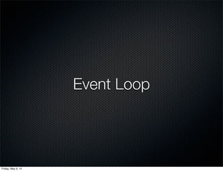 Event Loop
Friday, May 9, 14
 