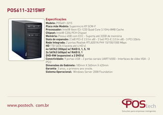 POS611-3215WF
Especifícações
Modelo: POS601-3215
Placa mãe Modelo: Supermicro X9 SCM-F
Processador: Intel® Xeon E3-1220 Quad Core 3.1GHz 8MB Cache
Chipset: Intel® C204 PCH Chipset
Memória: Possui 4GB com ECC - Suporta até 32GB de memória
Slots de expansão: 2 (x8) PCI-E 2.0 (in x8) - 2 (x4) PCI-E 2.0 (in x8) - 3 PCI 32bits
Rede Integrada: 2 portas Realtek RTL8201N PHY 10/100/1000 Mbps
HD 1TB SATA ll (aceita até 4 HD’s)
4x SATA2 (3Gbps) w/ RAID 0, 1, 5, 10
2x SATA3 (6Gbps) w/ RAID 0, 1
DVD-RW (expansível a 2 DVD’s)
Conectividade: 9 portas USB - 2 portas seriais UART16550 - Interfaces de vídeo VGA - 2
PS/2
Dimensões do Gabinete: 183mm X 360mm X 420mm
Garantia 3 anos, o primeiro ano onsite.
Sistema Operacional: Windows Server 2008 Foundation

www.postech. com.br

 