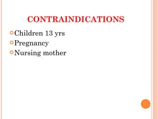 CONTRAINDICATIONS Children 13 yrs Pregnancy Nursing mother 