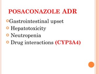 POSACONAZOLE   ADR Gastrointestinal upset Hepatotoxicity Neutropenia Drug interactions  (CYP3A4) 