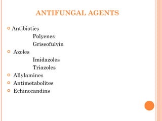 ANTIFUNGAL AGENTS Antibiotics Polyenes Griseofulvin Azoles Imidazoles Triazoles Allylamines Antimetabolites Echinocandins 