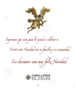 Esperamos que esta guía lo ayude a celebrar a



   Cristo esta Navidad con su familia y su comunidad.



    Les deseamos una muy feliz Navidad.




                           54
 