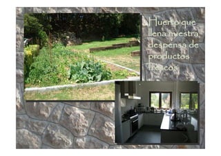 Huerto que
llena nuestra
despensa de
productos
frescos
 