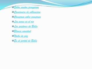 Entre santos peregrinosCancionero de villancicosCampana sobre campanaLos peces en el rioLos pastores de BelénBlanca navidadNoche de pazEn el portal de Belén