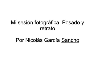 Mi sesión fotográfica, Posado y
retrato
Por Nicolás García Sancho
 