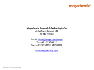 Megachemie Research & Technologies SA
       ul. Królowej Jadwigi 192
            30-212 Kraków

   E-mail: biuro@megachem...
