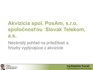 Akvizícia spol. PosAm, s.r.o. spoločnosťou  Slovak Telekom, a.s. Nezávislý pohľad na príležitosti a hrozby vyplývajúce z akvizície 