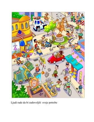 Ljudi rade da bi zadovoljili svoje potrebe
 