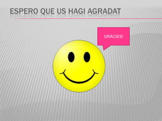 ESPERO QUE US HAGI AGRADAT

                      GRÀCIES!
 