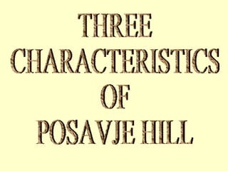 THREE CHARACTERISTICS OF POSAVJE HILL  