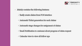• Mainly contains the following features:
 Easily create claims from POS interface
 Automatic Ticket generation for each...