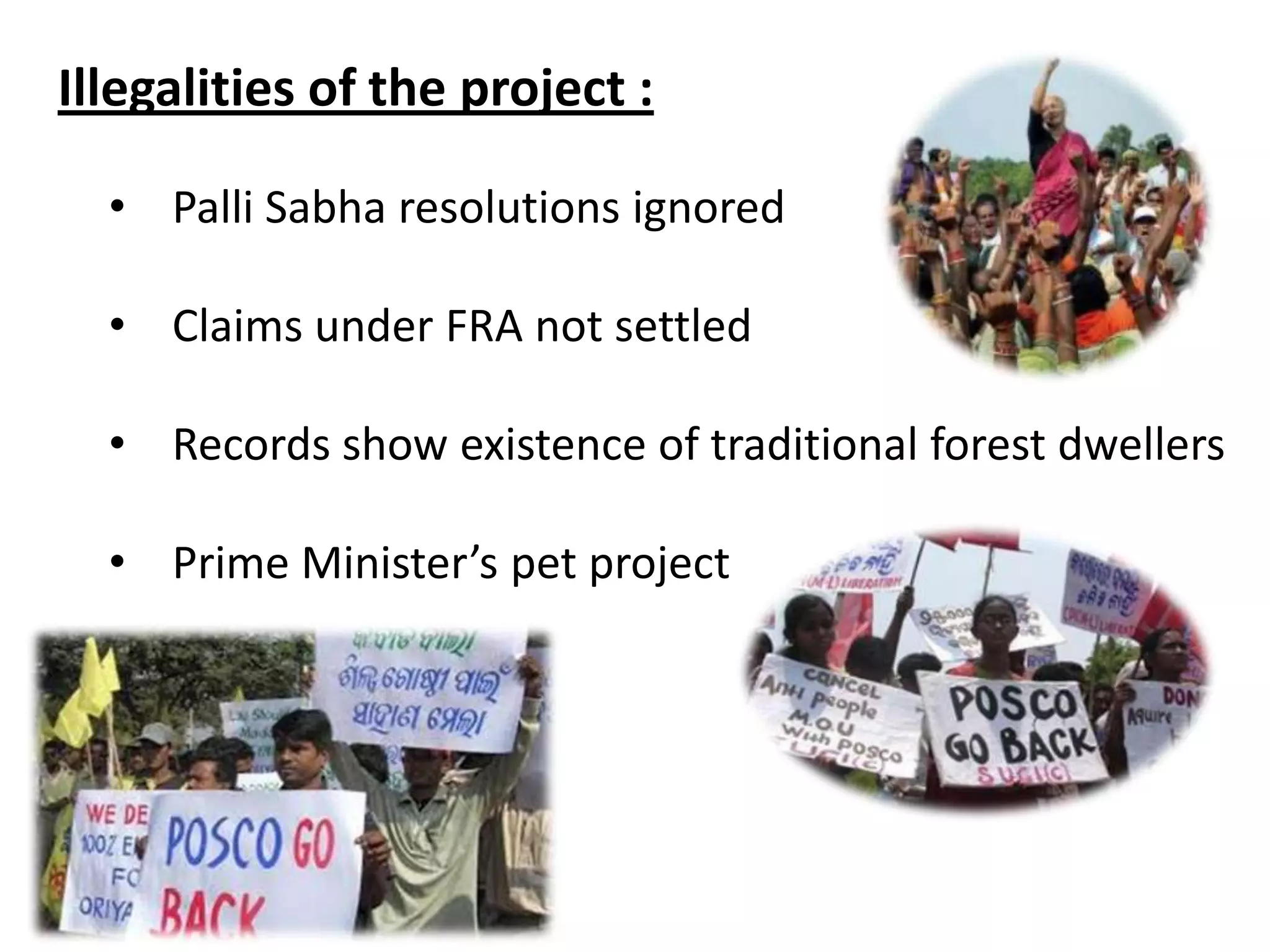 Illegalities of the project :
• Palli Sabha resolutions ignored
• Claims under FRA not settled
• Records show existence of traditional forest dwellers
• Prime Minister’s pet project
 