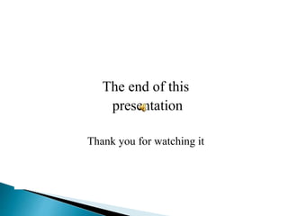The end of this
presentation
Thank you for watching it
 