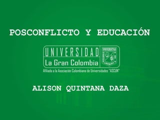 POSCONFLICTO Y EDUCACIÓN
ALISON QUINTANA DAZA
 