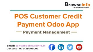POS Customer Credit
Payment Odoo App
Payment Management
Email: contact@browseinfo.in
Contact : 079-29700001
BrowseinfoSensing your needs
 