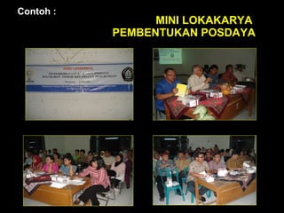 MINI LOKAKARYA  PEMBENTUKAN POSDAYA Contoh : 
