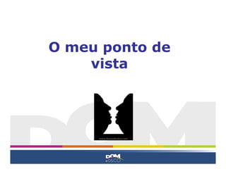 O meu ponto de
    vista
 