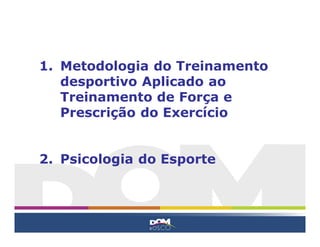 1. Metodologia do Treinamento
   desportivo Aplicado ao
   Treinamento de Força e
   Prescrição do Exercício


2. Psicologia do Esporte
 