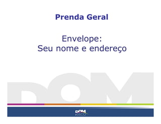 Prenda Geral
Envelope:
Seu nome e endereço
 